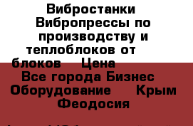 Вибростанки, Вибропрессы по производству и теплоблоков от 1000 блоков. › Цена ­ 550 000 - Все города Бизнес » Оборудование   . Крым,Феодосия